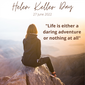 Picture of a girl sitting on a rock overlooking a mountain top and the words Helen Keller Day 27 June 2022 and Life is either a daring adventure or nothing at all