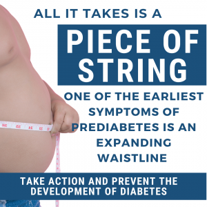 Image of a man with an enlarged stomach with a tape measure around it and the words all it takes is a piece of string, one of the earliest symptoms of prediabetes is an expanding waistline Take Action and prevent the development of diabetes