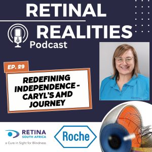 Promotional graphic for Episode 29 of the Retinal Realities Podcast titled “Redefining Independence – Caryl’s AMD Journey.” The image features a smiling person in a blue Retina South Africa shirt, with podcast branding, a microphone icon, and logos for Retina South Africa and Roche. A stylized anatomical eye graphic appears alongside the title, highlighting the focus on Age-related Macular Degeneration (AMD) and personal stories of vision loss.