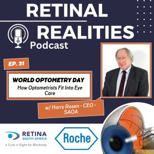 Podcast promotional graphic for Retinal Realities Episode 31. The design includes the title ‘World Optometry Day: How Optometrists Fit Into Eye Care’ and a smaller label reading ‘w/ Harry Rosen – CEO – SAOA.’ The layout features a microphone icon, geometric accents, and an illustration of an eye cross section. Logos for Retina South Africa and Roche appear at the bottom.