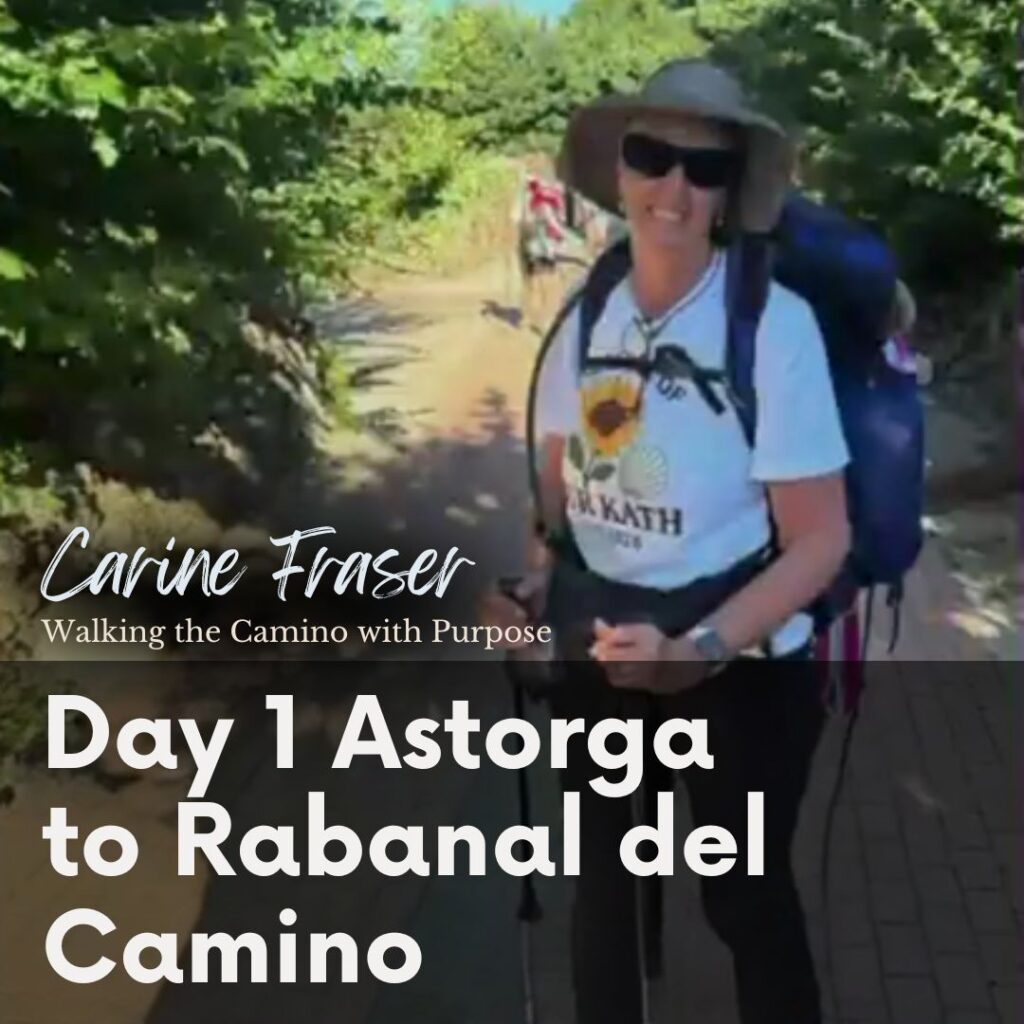 Square promotional graphic featuring Carine Fraser walking along a sunlit tree-lined Camino trail with a large hiking backpack, wide-brimmed hat, sunglasses, and trekking poles. Overlaid text reads: “Carine Fraser – Walking the Camino with Purpose” and “Day 1 Astorga to Rabanal del Camino.” The image highlights the start of her Camino Francés journey in Spain.