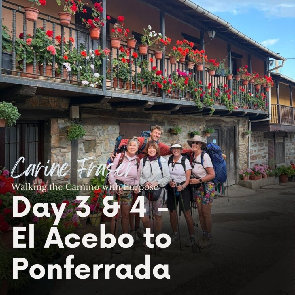 A group of five smiling pilgrims with backpacks and trekking poles pose in front of a traditional Spanish stone building with a flower-filled balcony overflowing with red and pink geraniums. Text overlay reads: Carine Fraser, Walking the Camino with Purpose — Day 3 & 4, El Acebo to Ponferrada