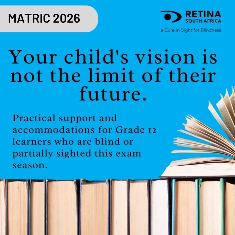 Retina South Africa graphic on a bright blue background with a stack of books and an open book at bottom right. Text reads: Matric 2026. Your child's vision is not the limit of their future. Practical support and accommodations for Grade 12 learners who are blind or partially sighted this exam season. Retina South Africa logo and tagline 'a Cure in Sight for Blindness' in the top right corner