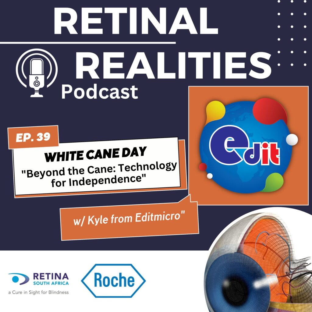 Retinal Realities Podcast cover for episode 39, White Cane Day. The title reads “Beyond the Cane: Technology for Independence”, with Kyle from Editmicro. The Editmicro logo is on an orange square, and an illustration of a cross-section of an eye sits in the bottom corner. Logos for Retina South Africa (“a Cure in Sight for Blindness”) and Roche are at the bottom.